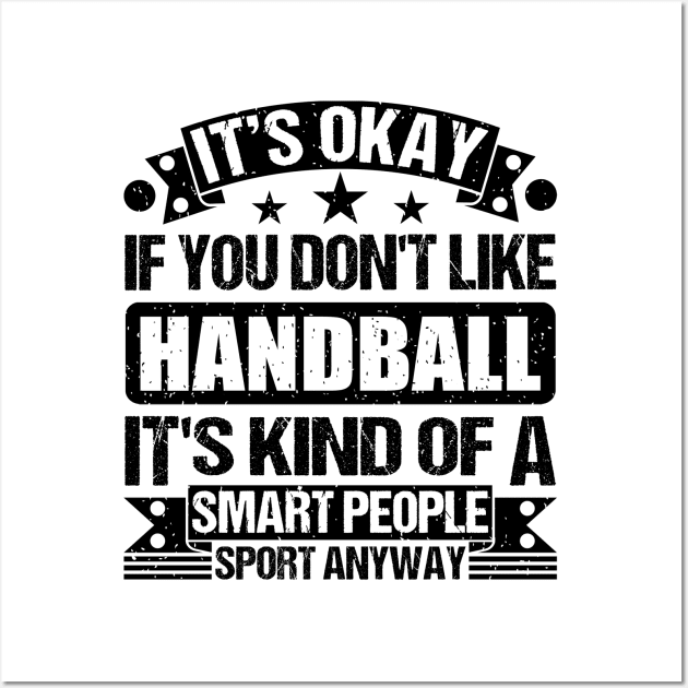 Handball Lover It's Okay If You Don't Like Handball It's Kind Of A Smart People Sports Anyway Wall Art by Benzii-shop 